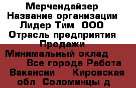 Мерчендайзер › Название организации ­ Лидер Тим, ООО › Отрасль предприятия ­ Продажи › Минимальный оклад ­ 16 000 - Все города Работа » Вакансии   . Кировская обл.,Соломинцы д.